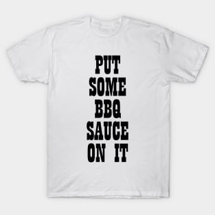 Put some bbq sauce on it T-shirt T-Shirt